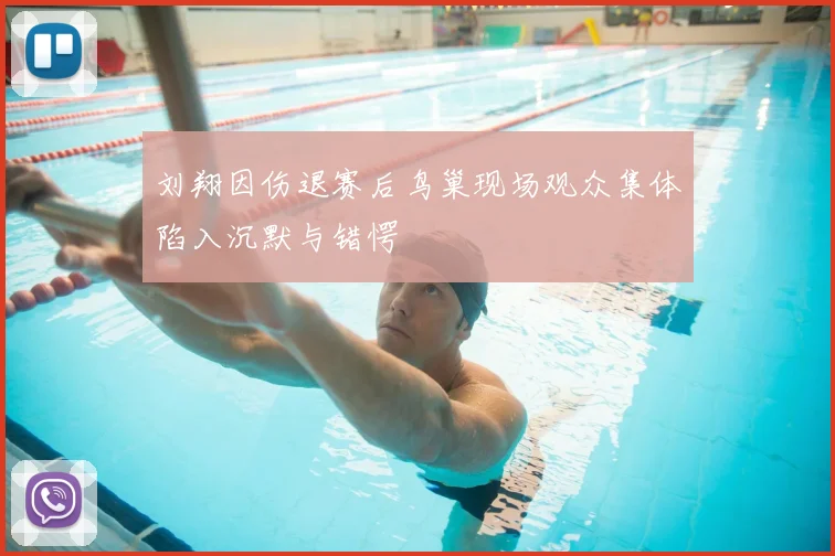 刘翔因伤退赛后鸟巢现场观众集体陷入沉默与错愕