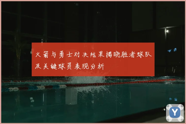 火箭与勇士对决结果揭晓胜者球队及关键球员表现分析