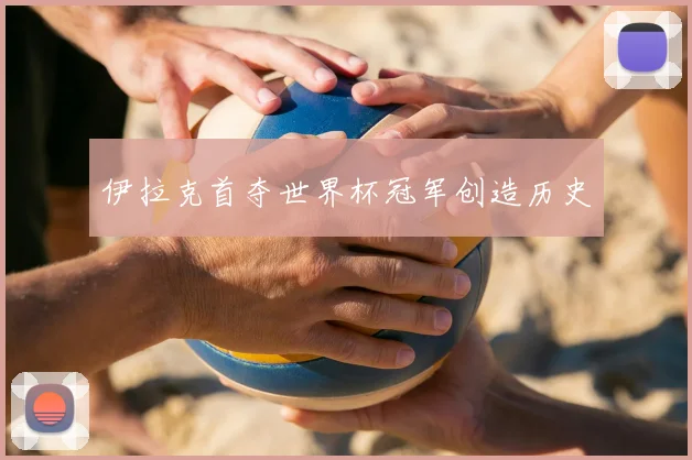 伊拉克首夺世界杯冠军创造历史