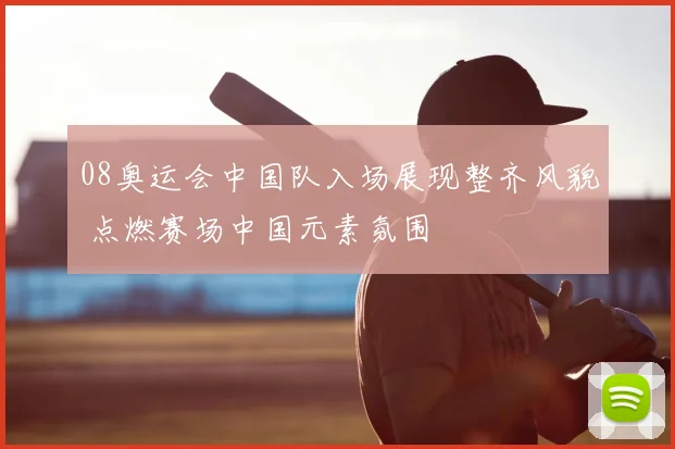 08奥运会中国队入场展现整齐风貌 点燃赛场中国元素氛围