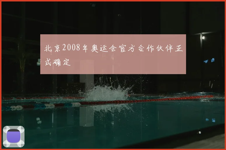 北京2008年奥运会官方合作伙伴正式确定